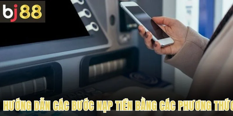Hướng dẫn các bước nạp tiền bằng các phương thức khác nhau