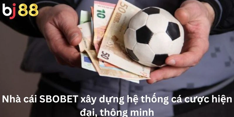 Nhà cái SBOBET xây dựng hệ thống cá cược hiện đại, thông minh