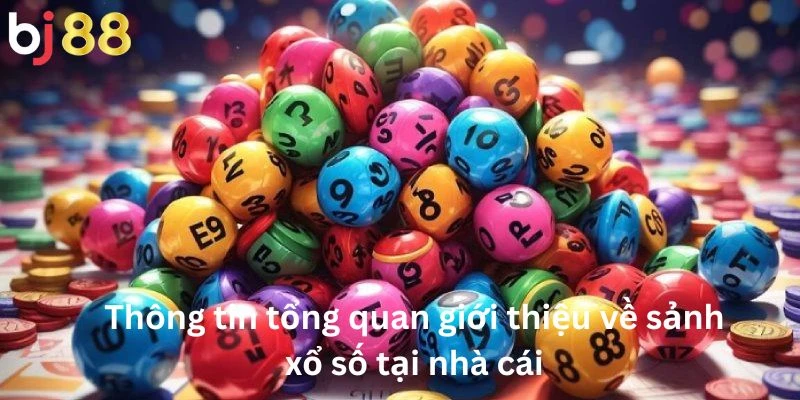 Thông tin tổng quan giới thiệu về sảnh xổ số tại nhà cái