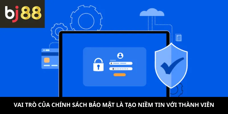 Vai trò của chính sách bảo mật là tạo niềm tin với thành viên